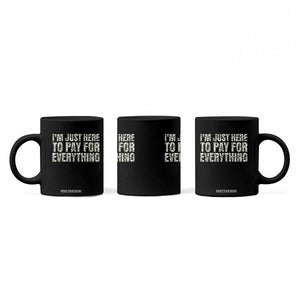 I'm Just Here to Pay for Everything Coffee Mug Funny Grandpa Dad Humor Gift TS14 Print Your Wear