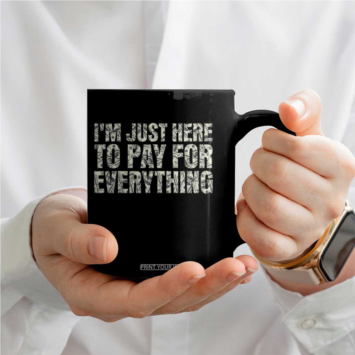 I'm Just Here to Pay for Everything Coffee Mug Funny Grandpa Dad Humor Gift TS14 Print Your Wear