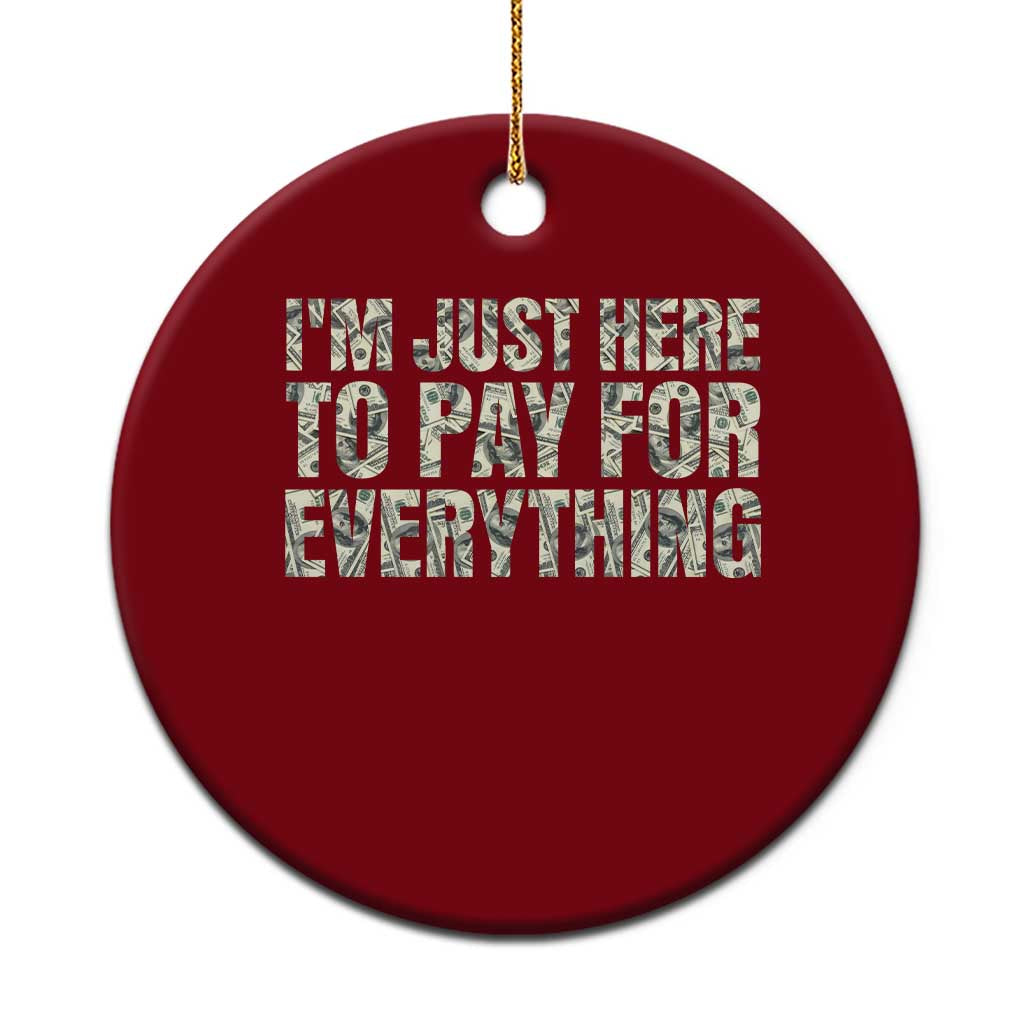 I'm Just Here to Pay for Everything Ceramic Ornament Funny Grandpa Dad Humor Gift TS14 1pc Red Print Your Wear