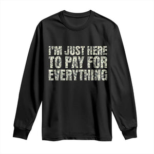 I'm Just Here to Pay for Everything Long Sleeve Shirt Funny Grandpa Dad Humor Gift TS14 Black Print Your Wear