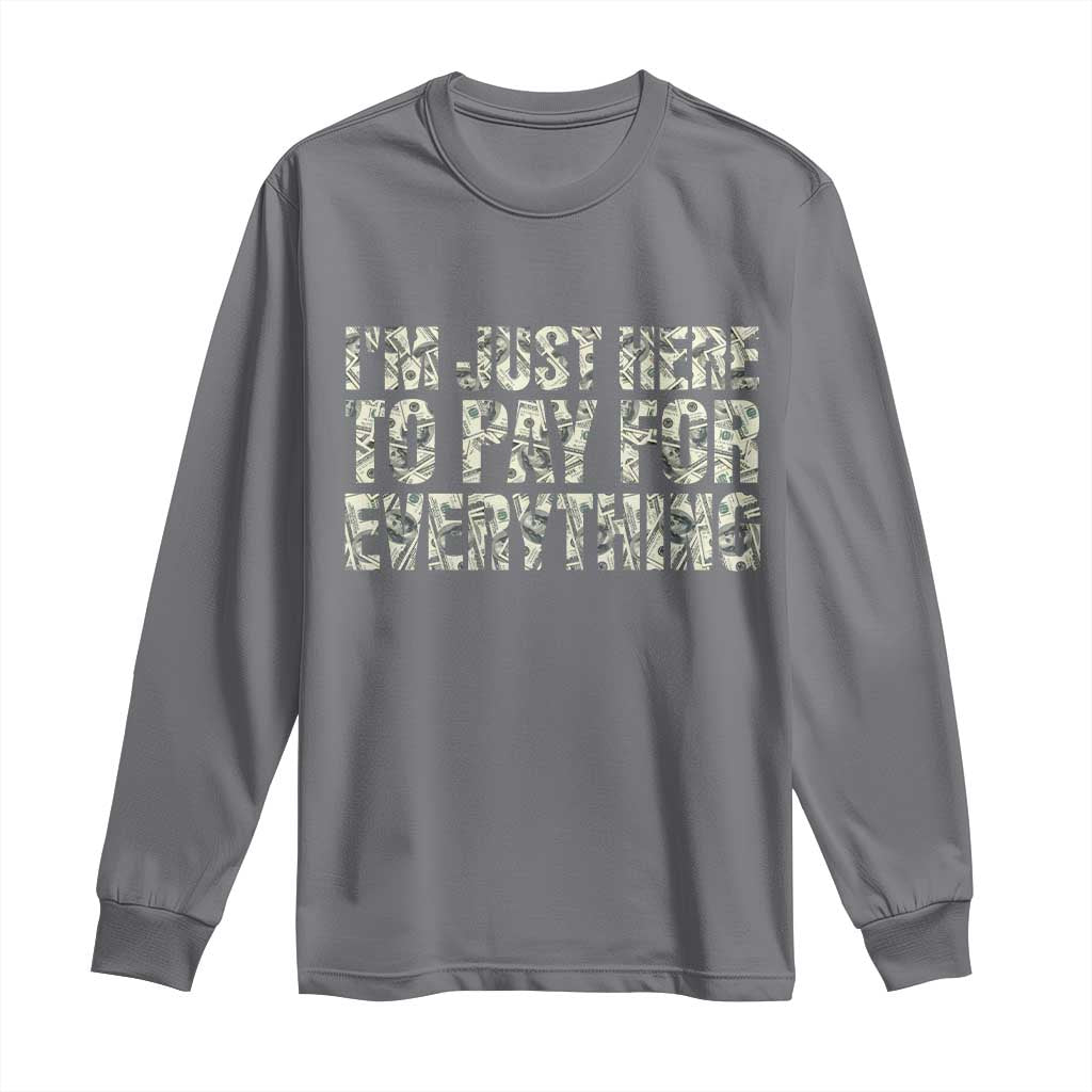 I'm Just Here to Pay for Everything Long Sleeve Shirt Funny Grandpa Dad Humor Gift TS14 Charcoal Print Your Wear