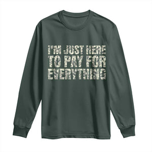 I'm Just Here to Pay for Everything Long Sleeve Shirt Funny Grandpa Dad Humor Gift TS14 Dark Forest Green Print Your Wear