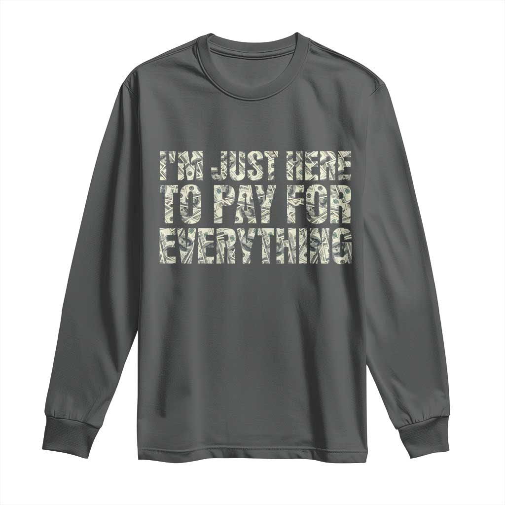 I'm Just Here to Pay for Everything Long Sleeve Shirt Funny Grandpa Dad Humor Gift TS14 Dark Heather Print Your Wear