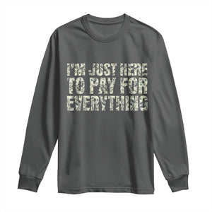 I'm Just Here to Pay for Everything Long Sleeve Shirt Funny Grandpa Dad Humor Gift TS14 Dark Heather Print Your Wear