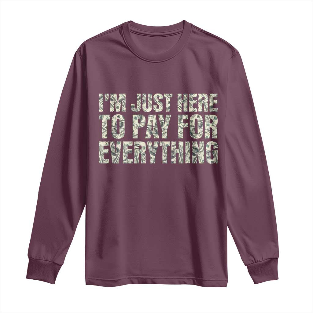 I'm Just Here to Pay for Everything Long Sleeve Shirt Funny Grandpa Dad Humor Gift TS14 Maroon Print Your Wear