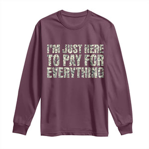 I'm Just Here to Pay for Everything Long Sleeve Shirt Funny Grandpa Dad Humor Gift TS14 Maroon Print Your Wear
