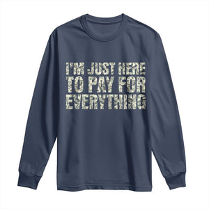 I'm Just Here to Pay for Everything Long Sleeve Shirt Funny Grandpa Dad Humor Gift TS14 Navy Print Your Wear