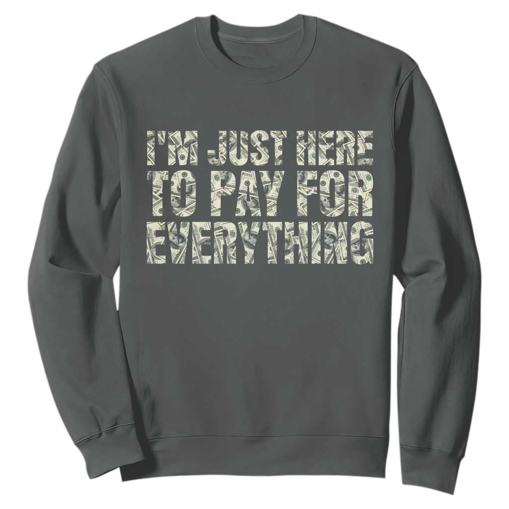 I'm Just Here to Pay for Everything Sweatshirt Funny Grandpa Dad Humor Gift TS14 Dark Heather Print Your Wear