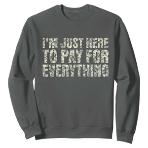 I'm Just Here to Pay for Everything Sweatshirt Funny Grandpa Dad Humor Gift TS14 Dark Heather Print Your Wear