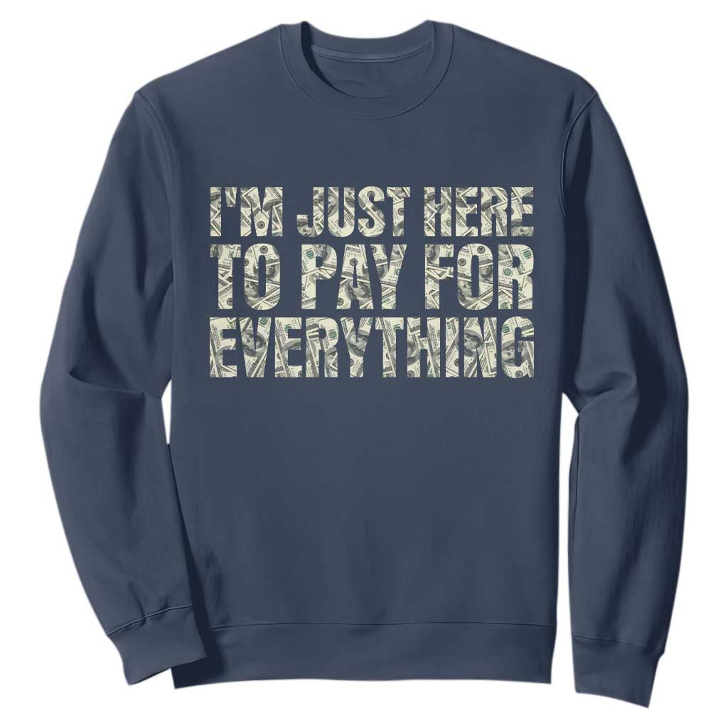 I'm Just Here to Pay for Everything Sweatshirt Funny Grandpa Dad Humor Gift TS14 Navy Print Your Wear
