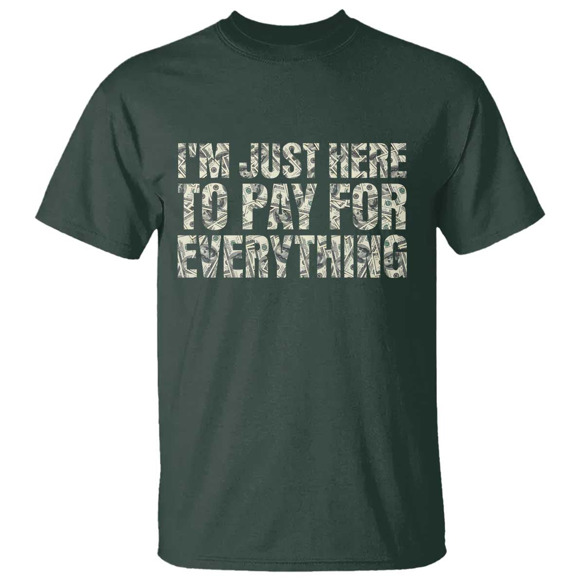 I'm Just Here to Pay for Everything T Shirt Funny Grandpa Dad Humor Gift TS14 Dark Forest Green Print Your Wear