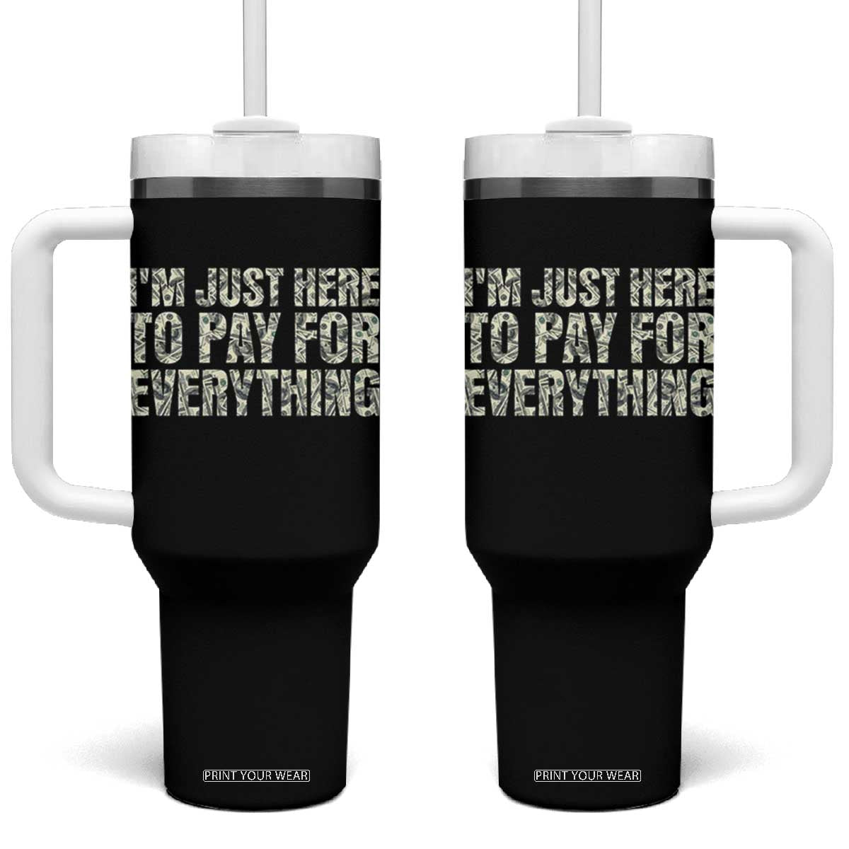 I'm Just Here to Pay for Everything Tumbler With Handle Funny Grandpa Dad Humor Gift TS14 One Size: 40 oz Black Print Your Wear