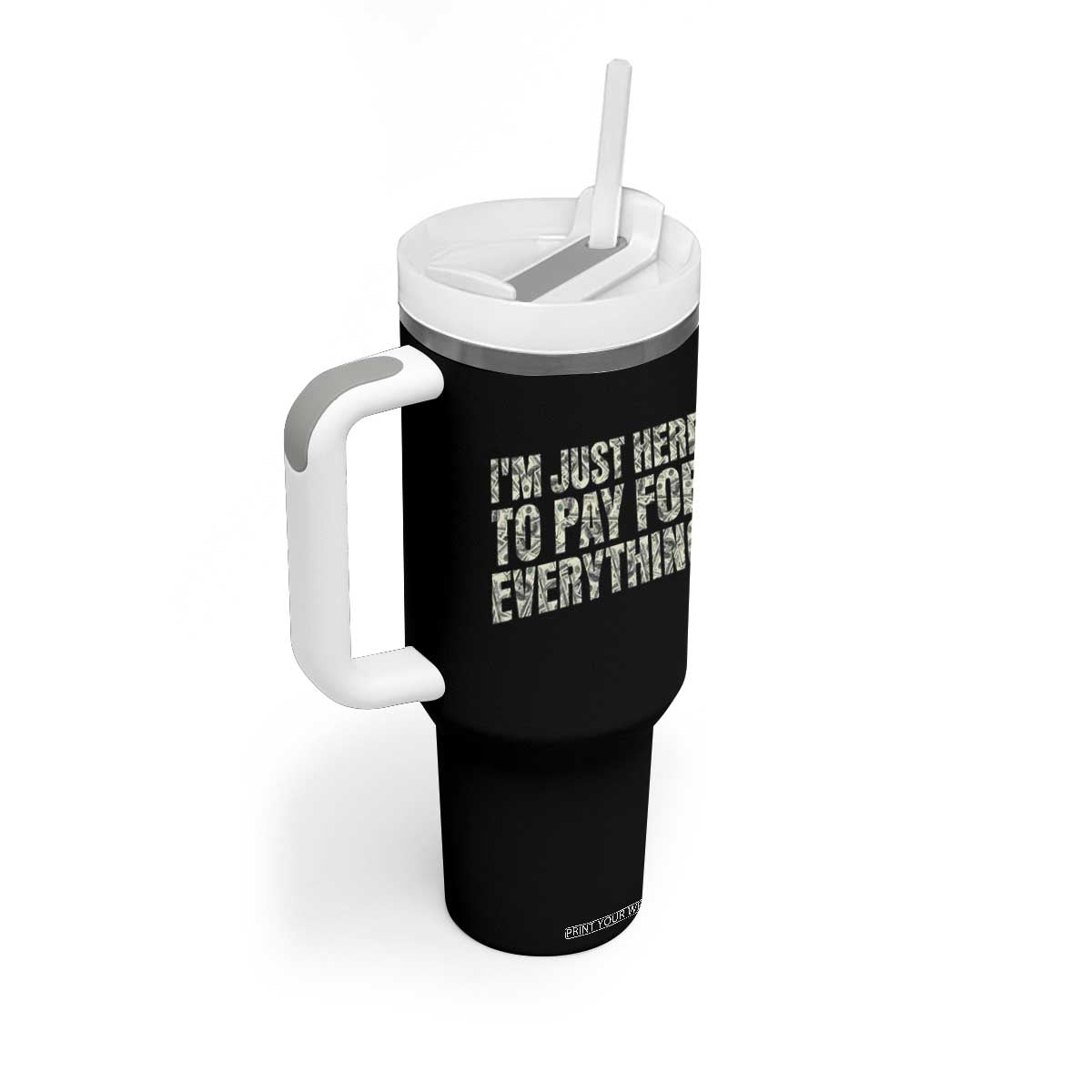I'm Just Here to Pay for Everything Tumbler With Handle Funny Grandpa Dad Humor Gift TS14 Print Your Wear