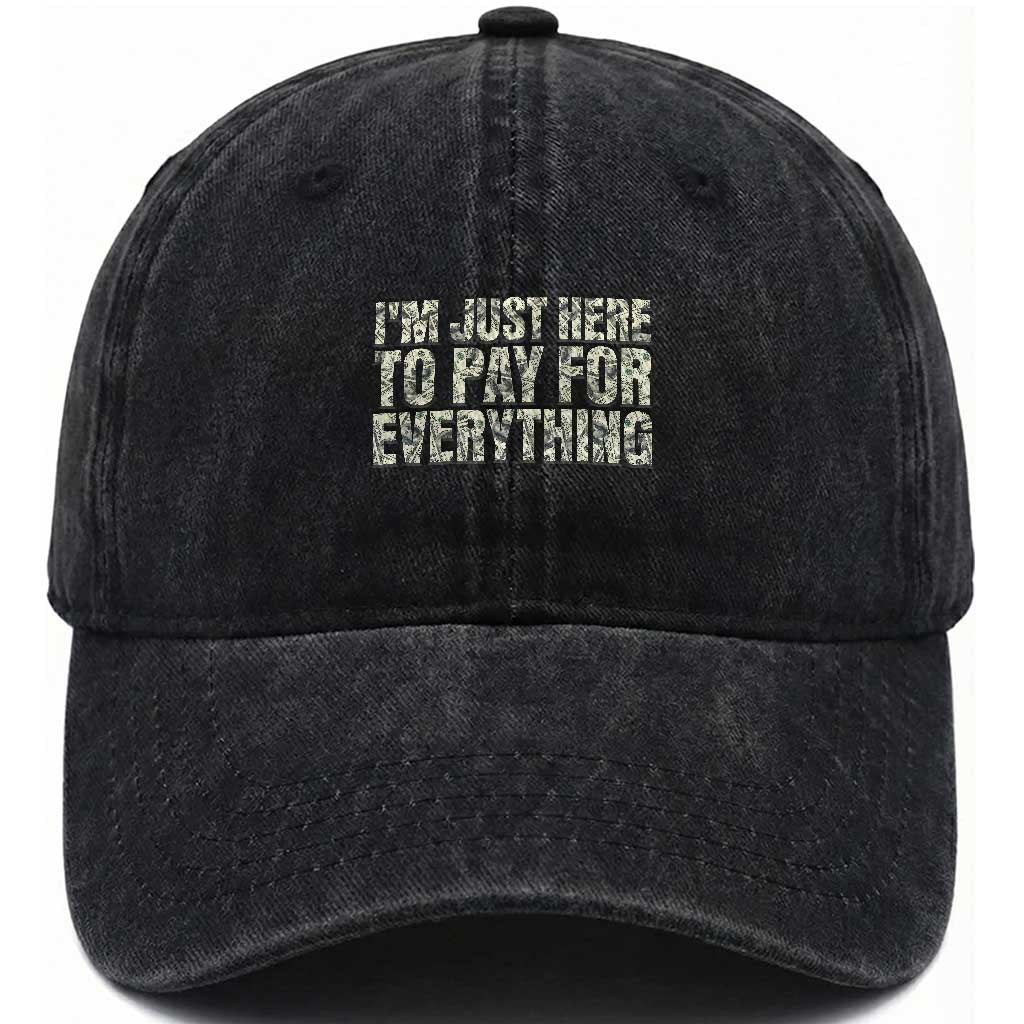 I'm Just Here to Pay for Everything Washed Cotton Baseball Cap Funny Grandpa Dad Humor Gift TS14 Print Your Wear