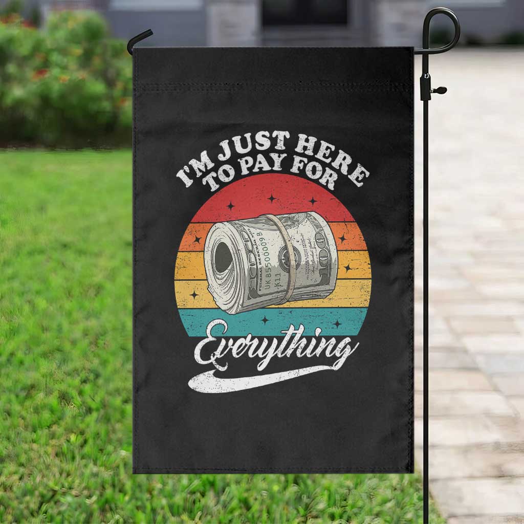 I'm Just Here to Pay for Everything Garden Flag Funny Dad Grandpa Joke TS14 Print Your Wear