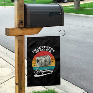 I'm Just Here to Pay for Everything Garden Flag Funny Dad Grandpa Joke TS14 Print Your Wear