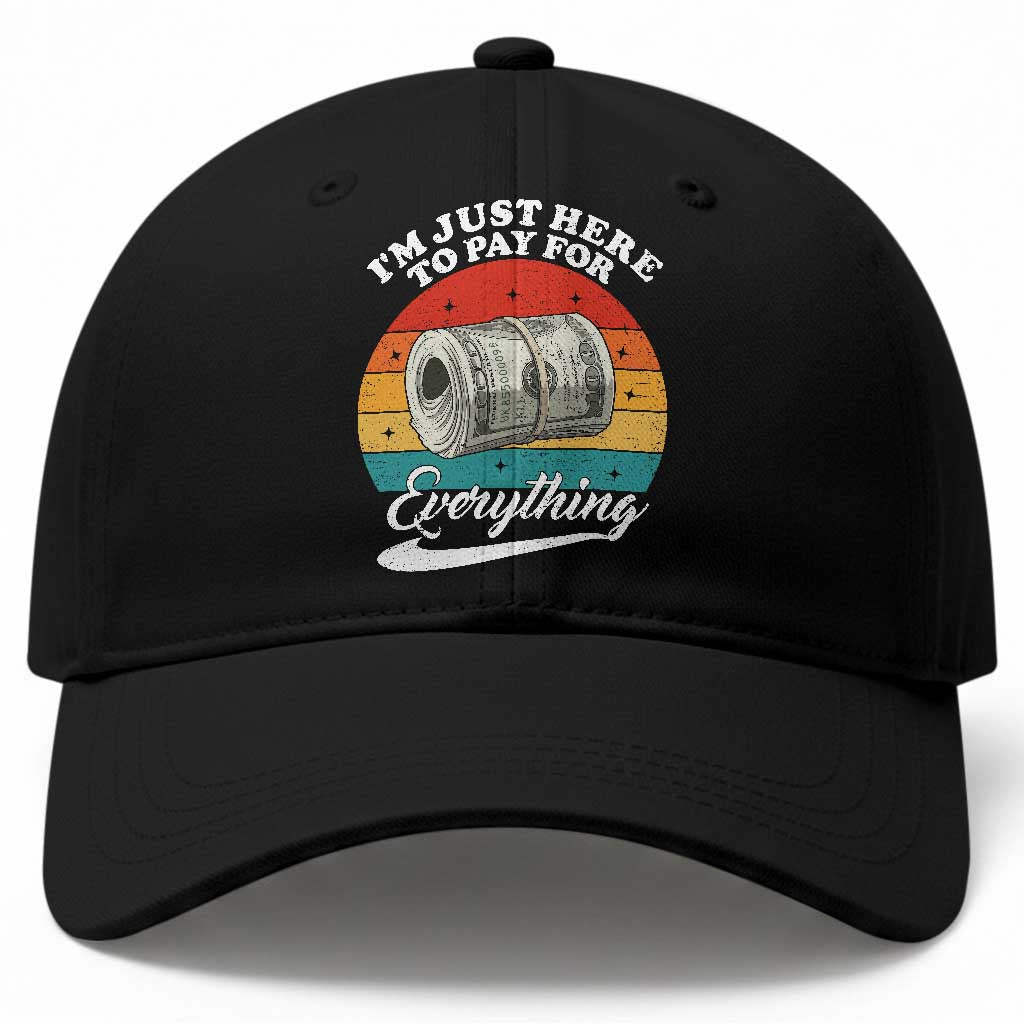 I'm Just Here to Pay for Everything Baseball Cap Funny Dad Grandpa Joke TS14 Print Your Wear