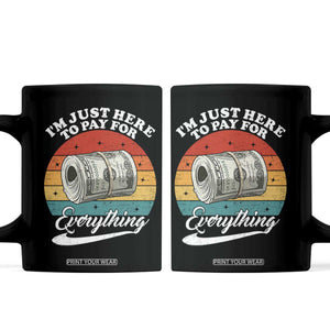 I'm Just Here to Pay for Everything Coffee Mug Funny Dad Grandpa Joke TS14 Black Print Your Wear