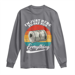 I'm Just Here to Pay for Everything Long Sleeve Shirt Funny Dad Grandpa Joke TS14 Charcoal Print Your Wear