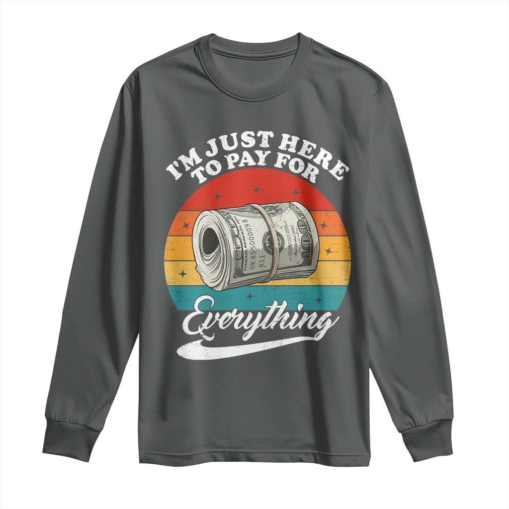 I'm Just Here to Pay for Everything Long Sleeve Shirt Funny Dad Grandpa Joke TS14 Dark Heather Print Your Wear
