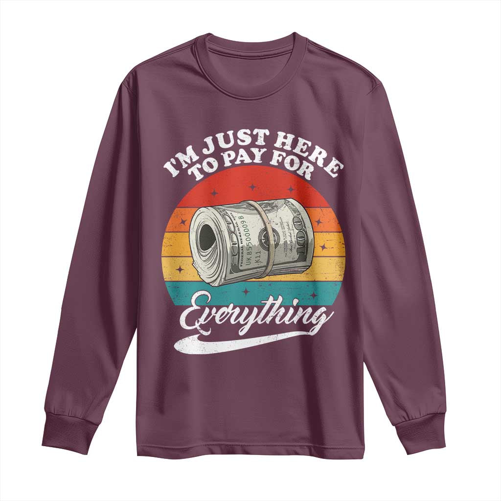 I'm Just Here to Pay for Everything Long Sleeve Shirt Funny Dad Grandpa Joke TS14 Maroon Print Your Wear