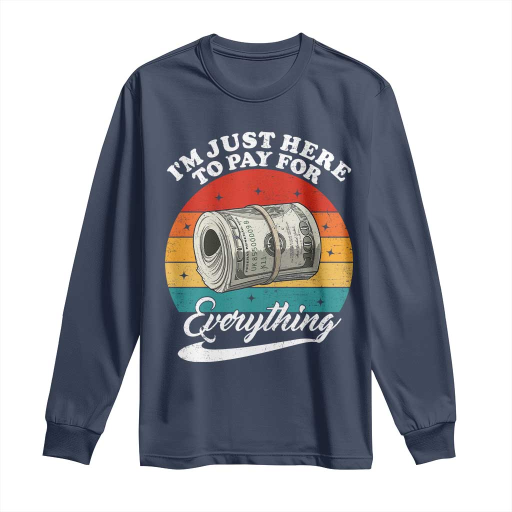 I'm Just Here to Pay for Everything Long Sleeve Shirt Funny Dad Grandpa Joke TS14 Navy Print Your Wear