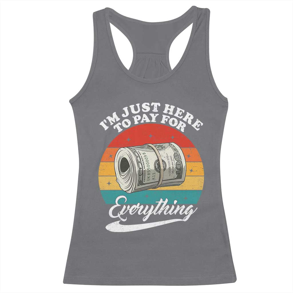 I'm Just Here to Pay for Everything Racerback Tank Top Funny Dad Grandpa Joke TS14 Charcoal Print Your Wear