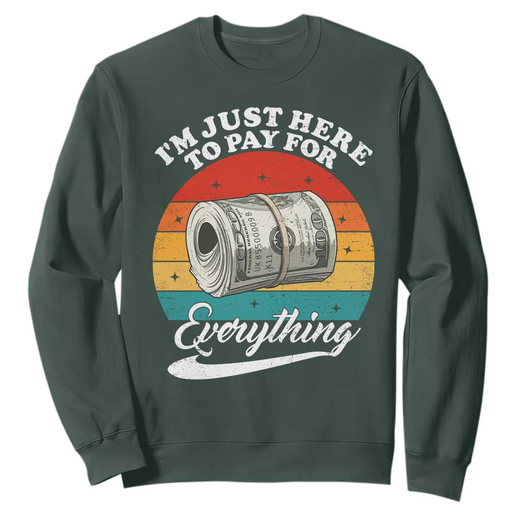 I'm Just Here to Pay for Everything Sweatshirt Funny Dad Grandpa Joke TS14 Dark Forest Green Print Your Wear