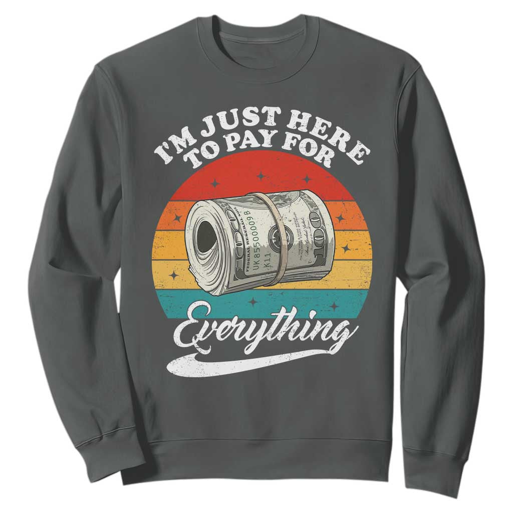I'm Just Here to Pay for Everything Sweatshirt Funny Dad Grandpa Joke TS14 Dark Heather Print Your Wear