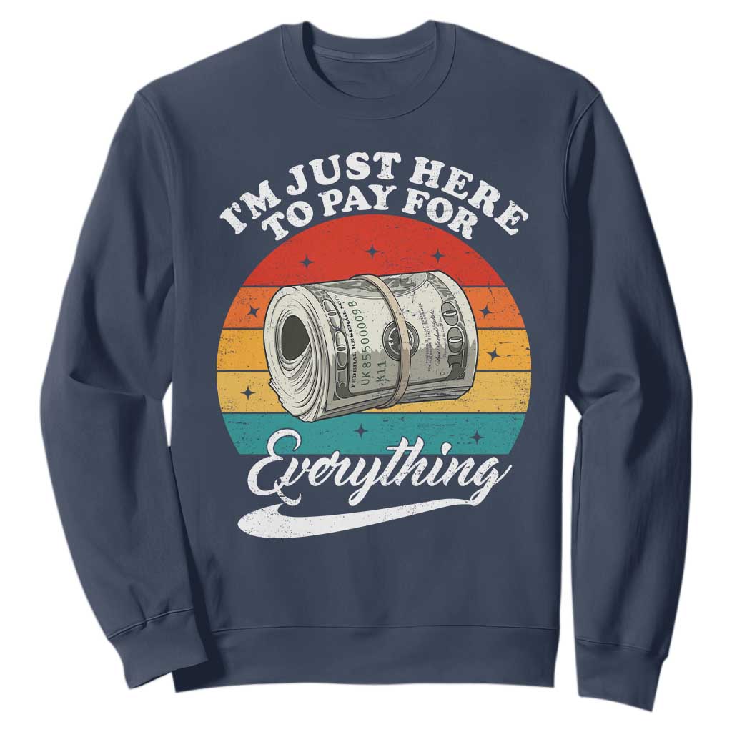 I'm Just Here to Pay for Everything Sweatshirt Funny Dad Grandpa Joke TS14 Navy Print Your Wear