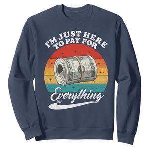 I'm Just Here to Pay for Everything Sweatshirt Funny Dad Grandpa Joke TS14 Navy Print Your Wear