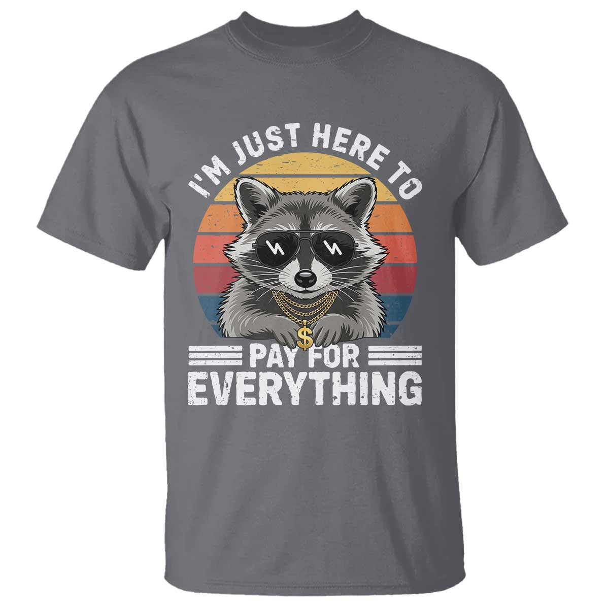 I'm Just Here to Pay for Everything T Shirt Funny Raccoon Dad Granpa Joke TS14 Charcoal Print Your Wear