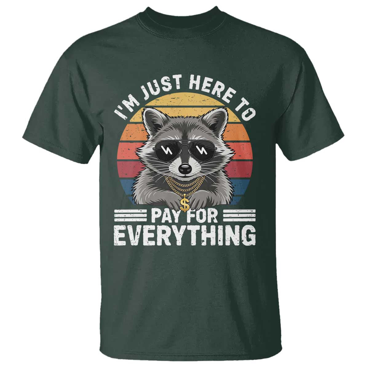 I'm Just Here to Pay for Everything T Shirt Funny Raccoon Dad Granpa Joke TS14 Dark Forest Green Print Your Wear
