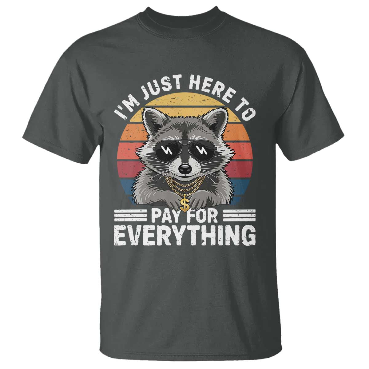 I'm Just Here to Pay for Everything T Shirt Funny Raccoon Dad Granpa Joke TS14 Dark Heather Print Your Wear