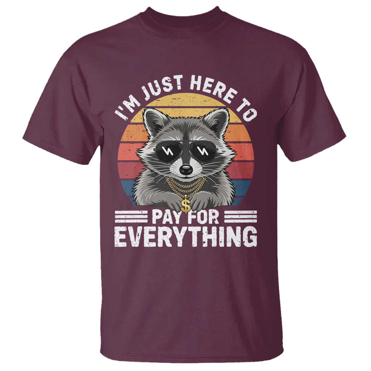 I'm Just Here to Pay for Everything T Shirt Funny Raccoon Dad Granpa Joke TS14 Maroon Print Your Wear