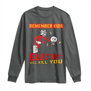 Funny Electrician Long Sleeve Shirt Remember Kids Electricity Will Kill You TS14 Dark Heather Print Your Wear