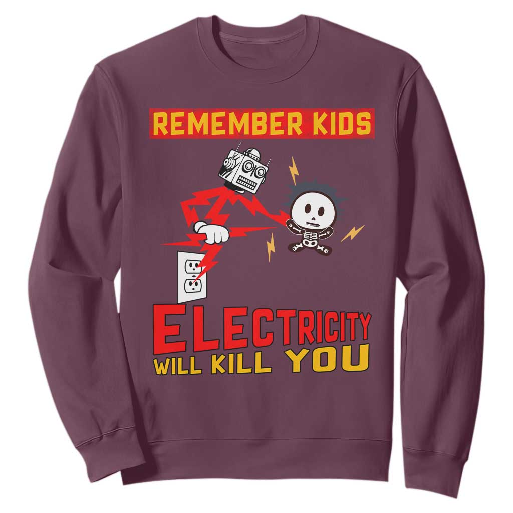 Funny Electrician Sweatshirt Remember Kids Electricity Will Kill You TS14 Maroon Print Your Wear