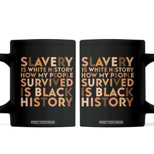 Black History Melanin Coffee Mug Slavery Is White History How My People Survived Is Black History TS14 Black Print Your Wear