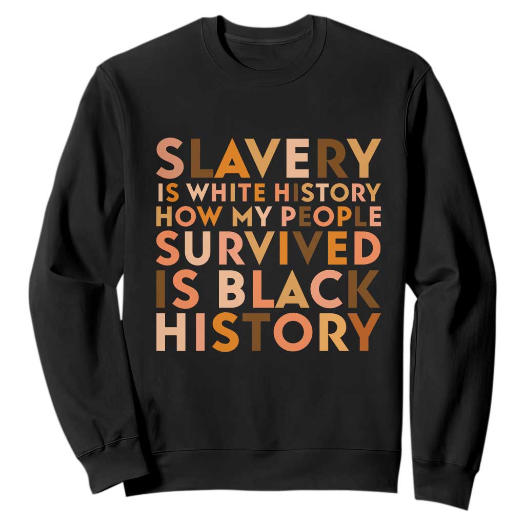 Black History Melanin Sweatshirt Slavery Is White History How My People Survived Is Black History TS14 Black Print Your Wear