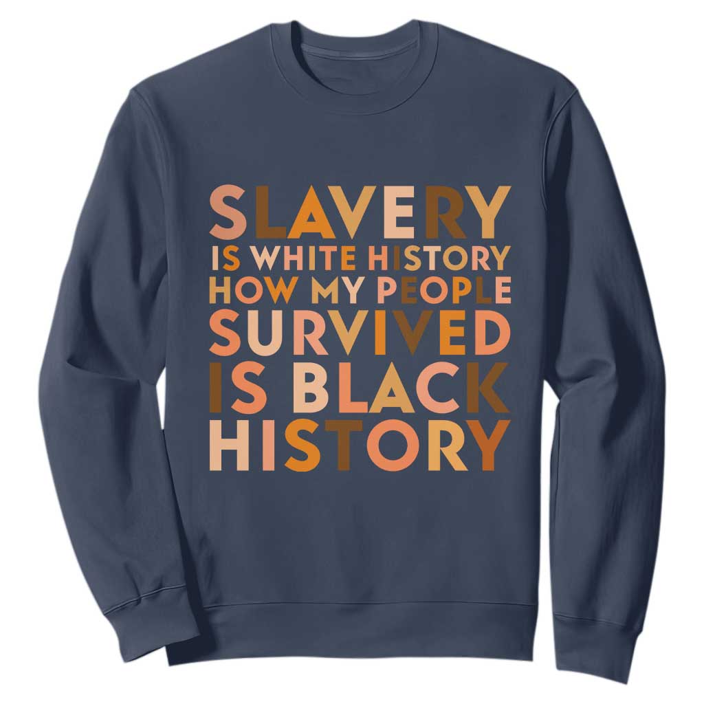 Black History Melanin Sweatshirt Slavery Is White History How My People Survived Is Black History TS14 Navy Print Your Wear