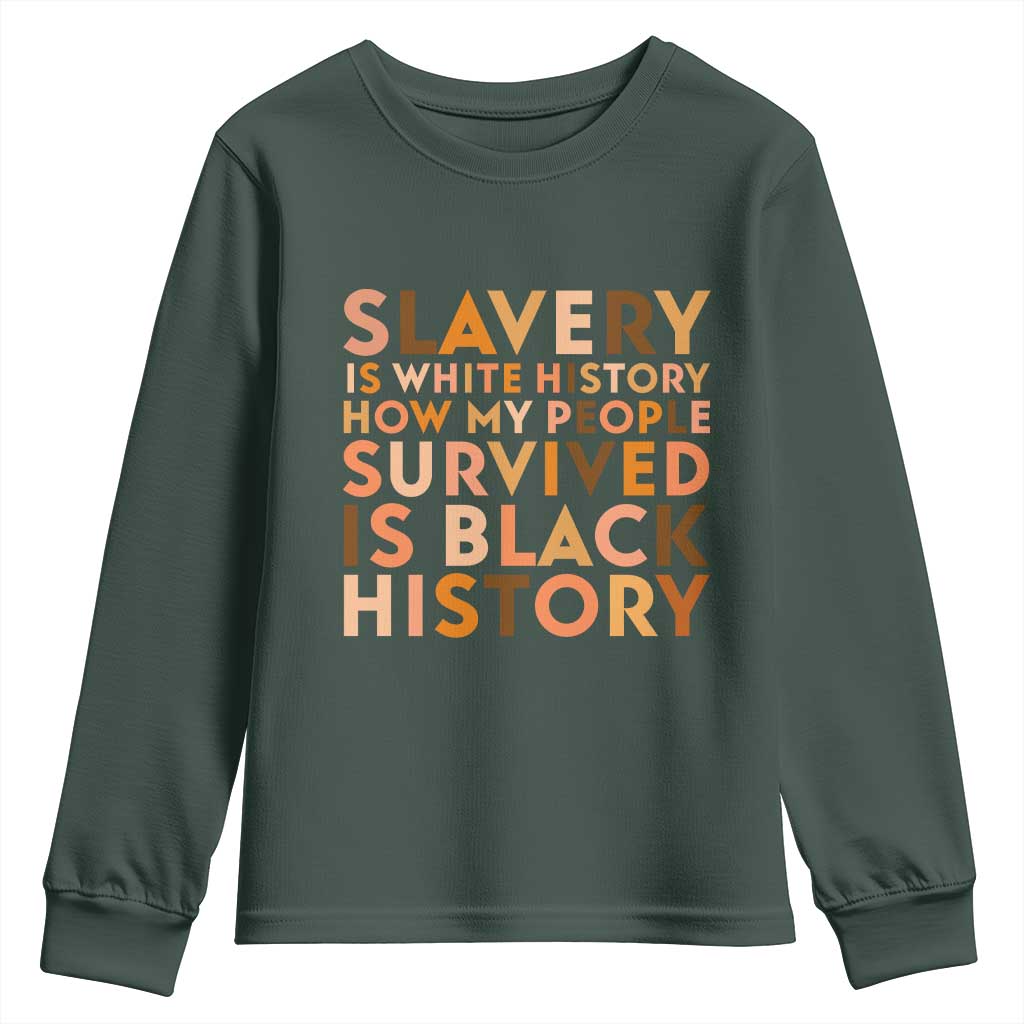 Black History Melanin Youth Sweatshirt Slavery Is White History How My People Survived Is Black History TS14 Dark Forest Green Print Your Wear