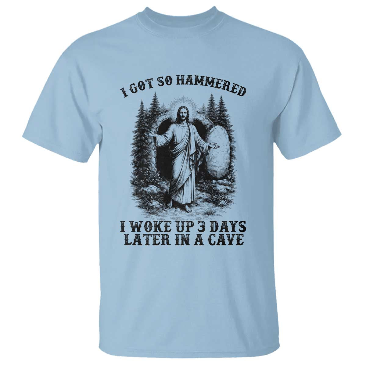 Christian Easter Jesus T Shirt I Got So Hammered Woke Up 3 Days TS14 Light Blue Print Your Wear