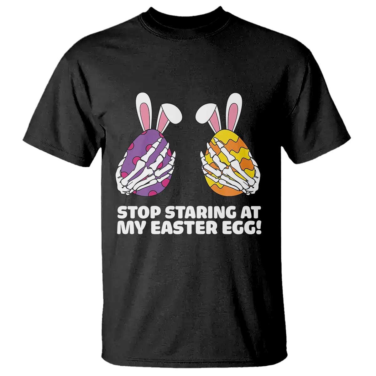 Stop Staring at My Easter Eggs T Shirt Funny Skeleton Bunny Easter TS14 Black Print Your Wear