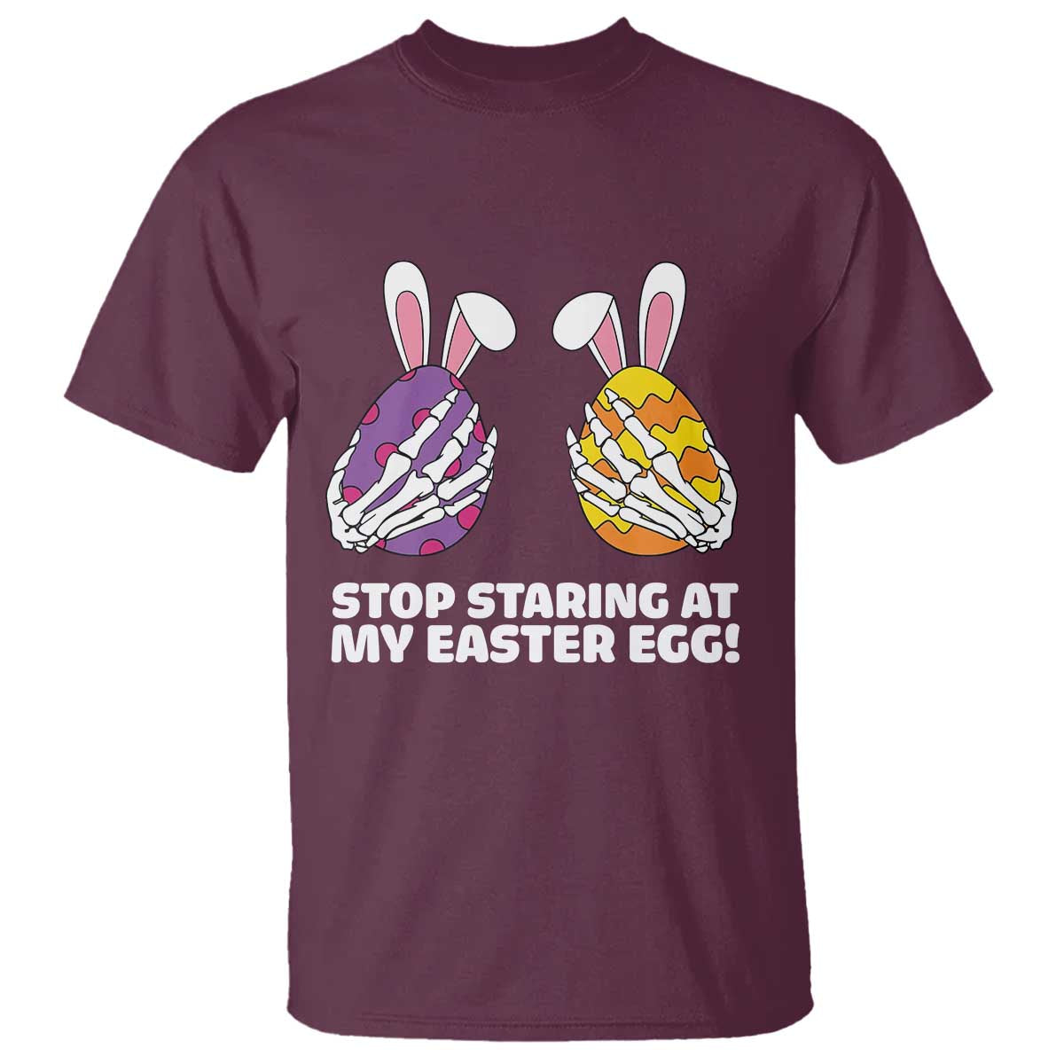 Stop Staring at My Easter Eggs T Shirt Funny Skeleton Bunny Easter TS14 Maroon Print Your Wear