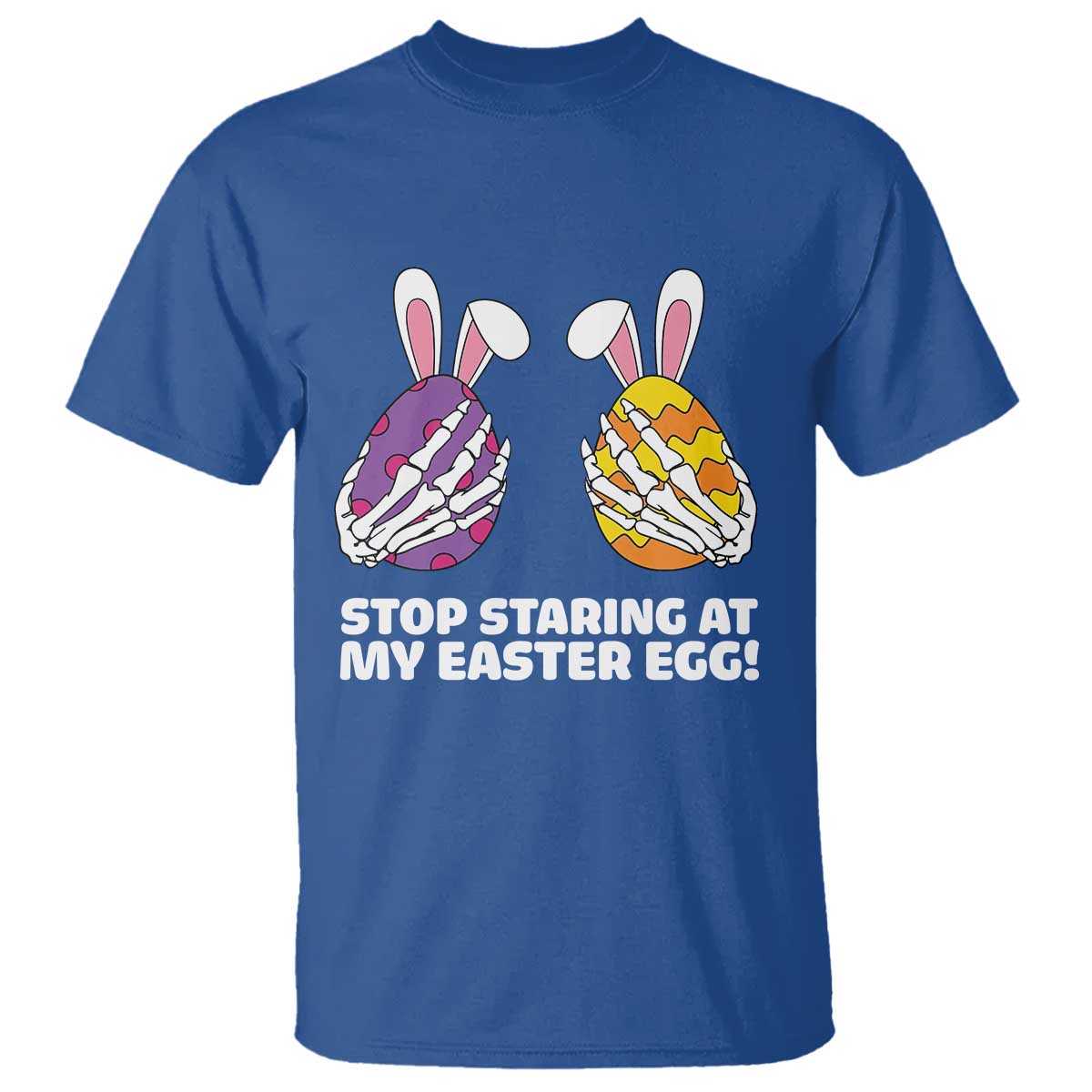 Stop Staring at My Easter Eggs T Shirt Funny Skeleton Bunny Easter TS14 Royal Blue Print Your Wear