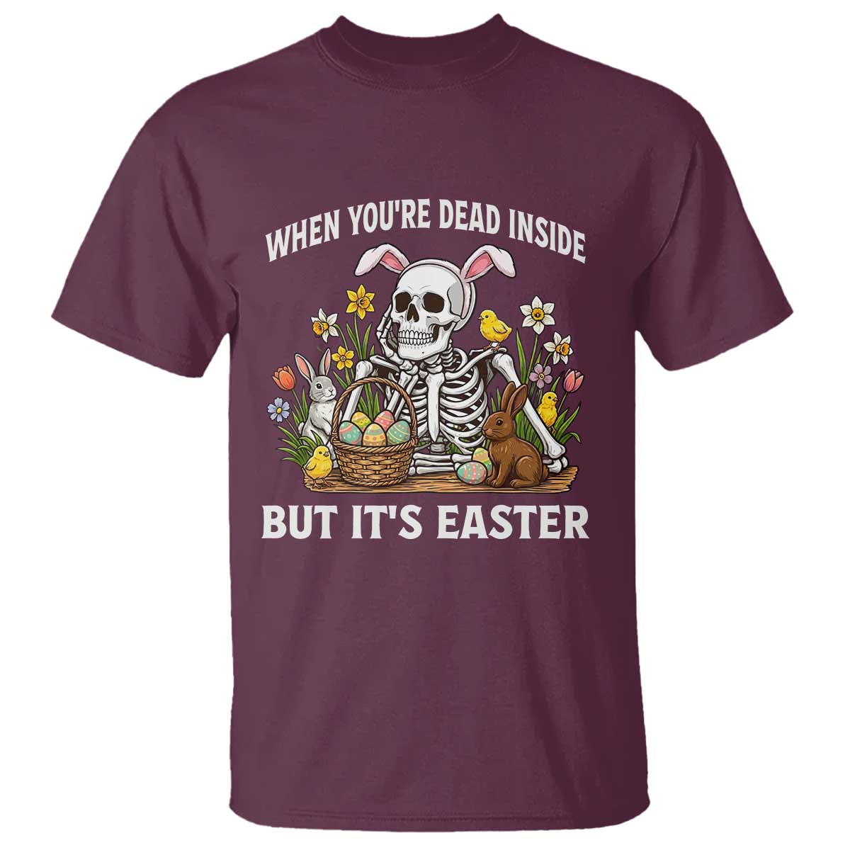 Funny Easter Skeleton T Shirt When You're Dead Inside But It's Easter TS14 Maroon Print Your Wear