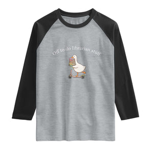 Silly Goose Librarian Raglan Shirt Off To Do Librarian Stuff Book Lover Gift TS14 Heather Gray Black Print Your Wear