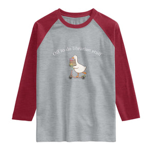 Silly Goose Librarian Raglan Shirt Off To Do Librarian Stuff Book Lover Gift TS14 Heather Gray Heather Red Print Your Wear