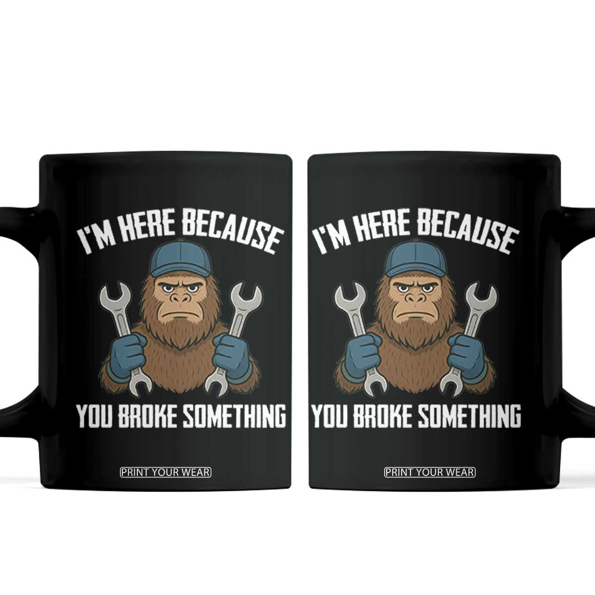 Funny Bigoot Mechanic Coffee Mug I Am Here Because You Broke Something Repair TS14 Black Print Your Wear