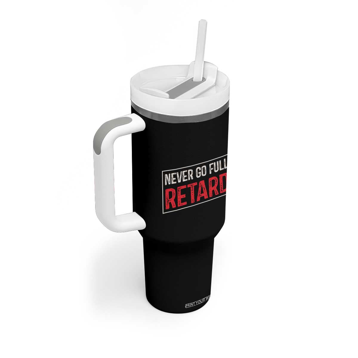Never Go Full Retard Tumbler With Handle Funny Army Movie TS14 Print Your Wear